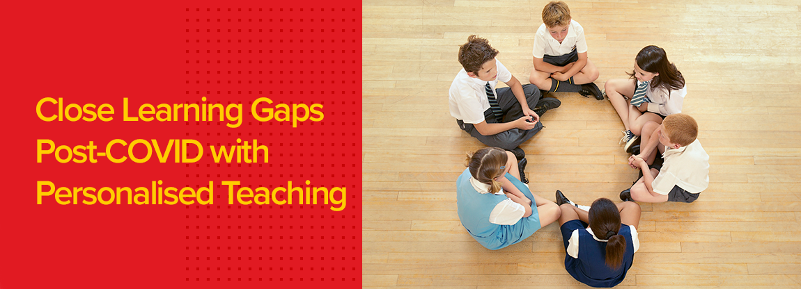 Close Learning Gaps Post-COVID with Personalised Teaching 