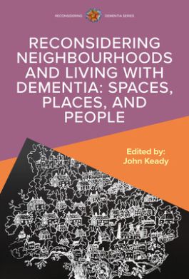 Reconsidering Neighbourhoods and Living with Dementia: Spaces, Places, and  People